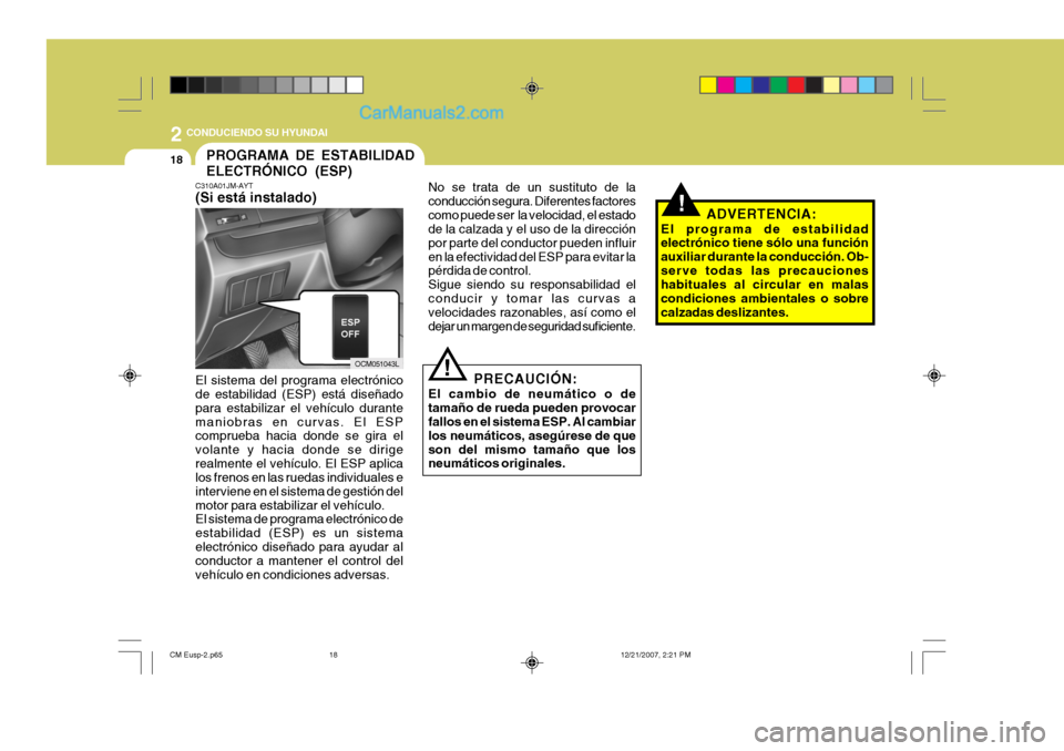 Hyundai Santa Fe 2008 Manual del propietario (in Spanish) 2
18
CONDUCIENDO SU HYUNDAI
!
!
PROGRAMA DE ESTABILIDAD ELECTRÓNICO (ESP)
C310A01JM-AYT (Si está instalado) El sistema del programa electrónico de estabilidad (ESP) está diseñado para estabiliza Hyundai Santa Fe 2008 Manual del propietario (in Spanish) 2
18
CONDUCIENDO SU HYUNDAI
!
!
PROGRAMA DE ESTABILIDAD ELECTRÓNICO (ESP)
C310A01JM-AYT (Si está instalado) El sistema del programa electrónico de estabilidad (ESP) está diseñado para estabiliza