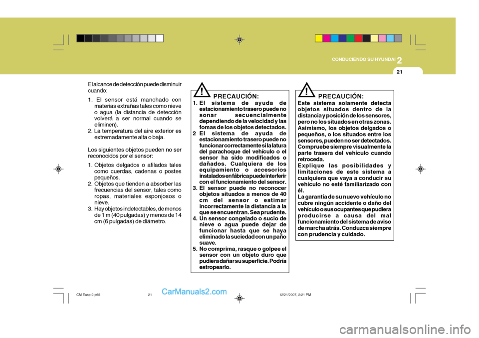 Hyundai Santa Fe 2008 Manual del propietario (in Spanish) 2
CONDUCIENDO SU HYUNDAI
21
El alcance de detección puede disminuir cuando: 1. El sensor está manchado con materias extrañas tales como nieve o agua (la distancia de detección volverá a ser norm Hyundai Santa Fe 2008 Manual del propietario (in Spanish) 2
CONDUCIENDO SU HYUNDAI
21
El alcance de detección puede disminuir cuando: 1. El sensor está manchado con materias extrañas tales como nieve o agua (la distancia de detección volverá a ser norm