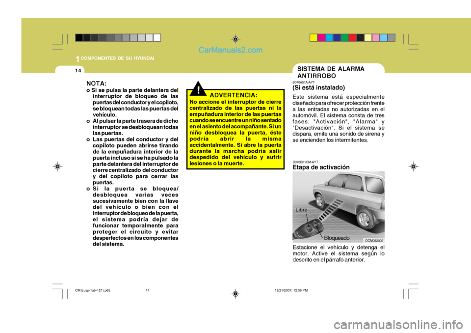 Hyundai Santa Fe 2008  Manual del propietario (in Spanish) 1COMPONENTES DE SU HYUNDAI
14
OCM052002
B070A01A-AYT (Si está instalado) Este sistema está especialmente diseñado para ofrecer protección frentea las entradas no autorizadas en el automóvil. El s