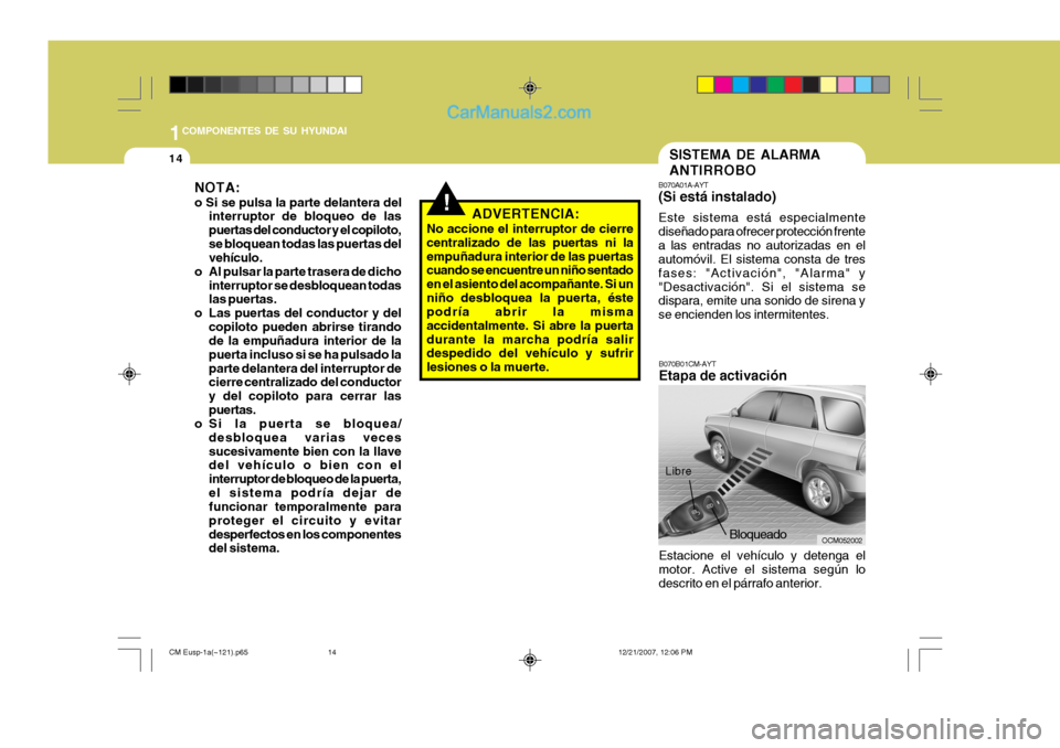 Hyundai Santa Fe 2008 Manual del propietario (in Spanish) 1COMPONENTES DE SU HYUNDAI
14
OCM052002
B070A01A-AYT (Si está instalado) Este sistema está especialmente diseñado para ofrecer protección frentea las entradas no autorizadas en el automóvil. El s Hyundai Santa Fe 2008 Manual del propietario (in Spanish) 1COMPONENTES DE SU HYUNDAI
14
OCM052002
B070A01A-AYT (Si está instalado) Este sistema está especialmente diseñado para ofrecer protección frentea las entradas no autorizadas en el automóvil. El s