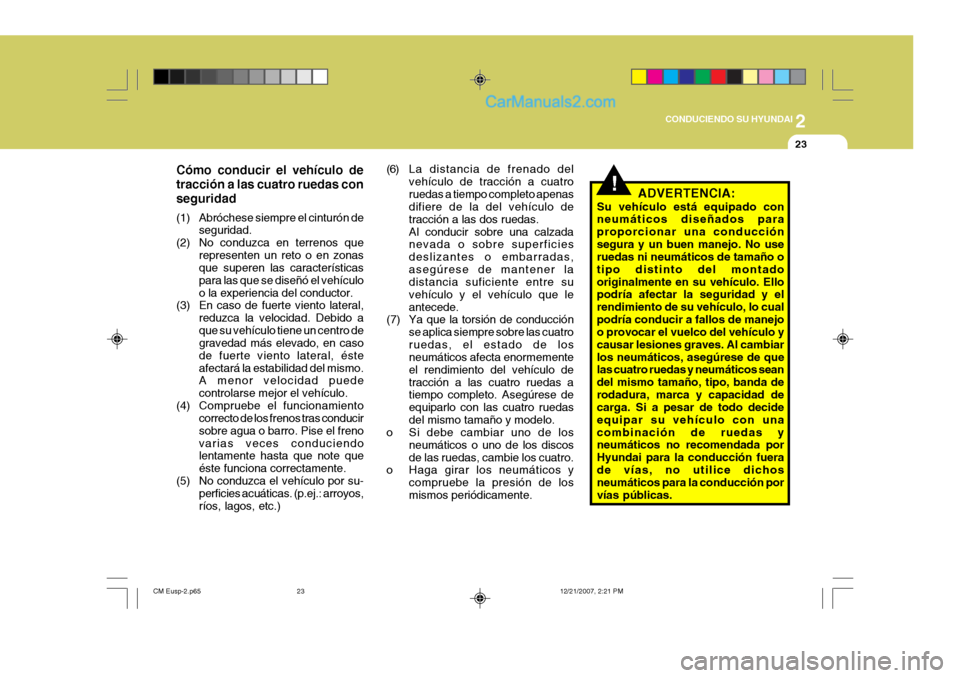 Hyundai Santa Fe 2008 Manual del propietario (in Spanish) 2
CONDUCIENDO SU HYUNDAI
23
Cómo conducir el vehículo de tracción a las cuatro ruedas conseguridad
(1) Abróchese siempre el cinturón de seguridad.
(2) No conduzca en terrenos que representen un Hyundai Santa Fe 2008 Manual del propietario (in Spanish) 2
CONDUCIENDO SU HYUNDAI
23
Cómo conducir el vehículo de tracción a las cuatro ruedas conseguridad
(1) Abróchese siempre el cinturón de seguridad.
(2) No conduzca en terrenos que representen un