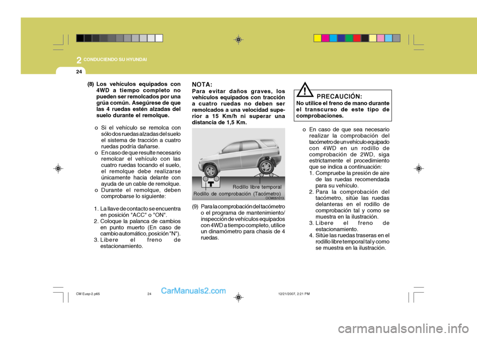 Hyundai Santa Fe 2008 Manual del propietario (in Spanish) 2
24
CONDUCIENDO SU HYUNDAI
PRECAUCIÓN:
No utilice el freno de mano durante el transcurso de este tipo decomprobaciones.
o En caso de que sea necesario realizar la comprobación del tacómetro de un Hyundai Santa Fe 2008 Manual del propietario (in Spanish) 2
24
CONDUCIENDO SU HYUNDAI
PRECAUCIÓN:
No utilice el freno de mano durante el transcurso de este tipo decomprobaciones.
o En caso de que sea necesario realizar la comprobación del tacómetro de un