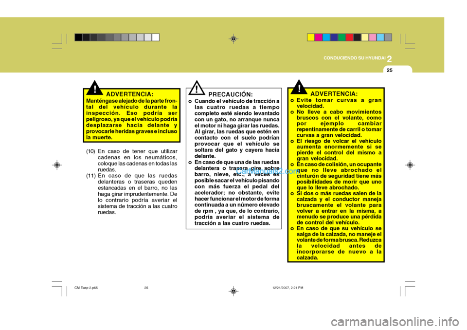 Hyundai Santa Fe 2008 Manual del propietario (in Spanish) 2
CONDUCIENDO SU HYUNDAI
25
!!
ADVERTENCIA:
Manténgase alejado de la parte fron- tal del vehículo durante la inspección. Eso podría serpeligroso, ya que el vehículo podría desplazarse hacia del Hyundai Santa Fe 2008 Manual del propietario (in Spanish) 2
CONDUCIENDO SU HYUNDAI
25
!!
ADVERTENCIA:
Manténgase alejado de la parte fron- tal del vehículo durante la inspección. Eso podría serpeligroso, ya que el vehículo podría desplazarse hacia del