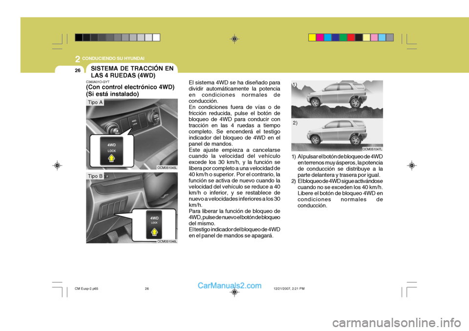 Hyundai Santa Fe 2008  Manual del propietario (in Spanish) 2
26
 CONDUCIENDO SU HYUNDAI
1) Al pulsar el botón de bloqueo de 4WDen terrenos muy ásperos, la potencia de conducción se distribuye a la parte delantera y trasera por igual.
2) El bloqueo de 4WD s