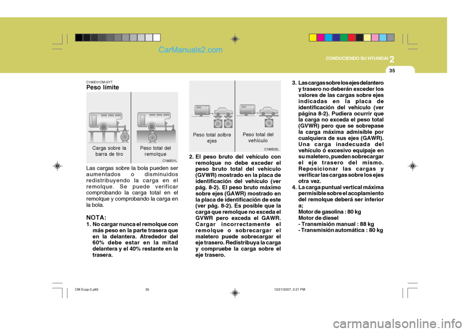 Hyundai Santa Fe 2008  Manual del propietario (in Spanish) 2
 CONDUCIENDO SU HYUNDAI
35
C190E02L
Peso total solbre
ejes Peso total del
vehículo
2. El peso bruto del vehículo con remolque no debe exceder el peso bruto total del vehículo (GVWR) mostrado en l