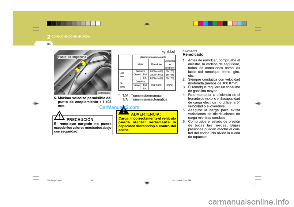 Hyundai Santa Fe 2008 Manual del propietario (in Spanish) 2
36
CONDUCIENDO SU HYUNDAI
C190F01A-GYT Remolcado
1. Antes de remolcar, compruebe elarrastre, la cadena de seguridad, todas las conexiones como las luces del remolque, freno, giro, etc.
2. Siempre Hyundai Santa Fe 2008 Manual del propietario (in Spanish) 2
36
CONDUCIENDO SU HYUNDAI
C190F01A-GYT Remolcado
1. Antes de remolcar, compruebe elarrastre, la cadena de seguridad, todas las conexiones como las luces del remolque, freno, giro, etc.
2. Siempre