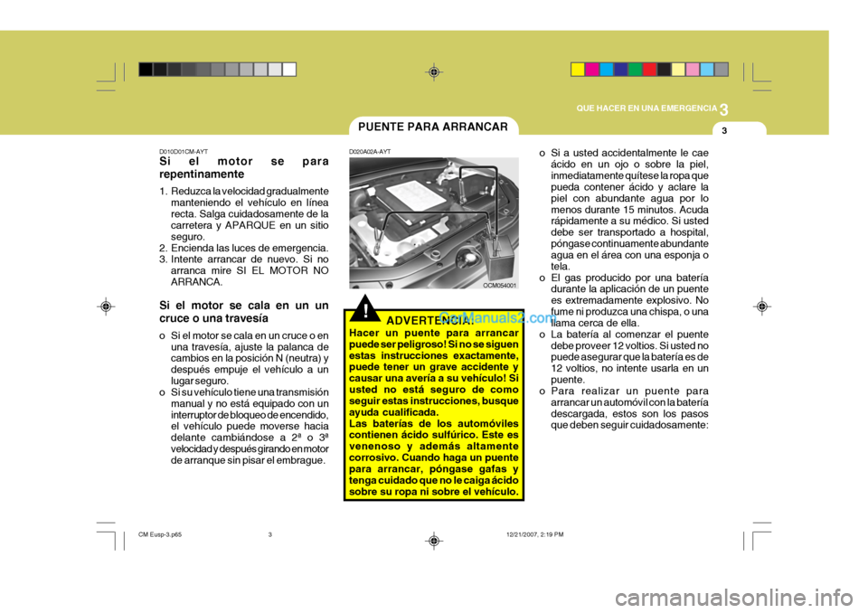 Hyundai Santa Fe 2008  Manual del propietario (in Spanish) 3
QUE HACER EN UNA EMERGENCIA
3
!
PUENTE PARA ARRANCAR
D020A02A-AYT
ADVERTENCIA:
Hacer un puente para arrancar puede ser peligroso! Si no se siguenestas instrucciones exactamente, puede tener un grave