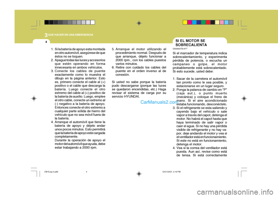 Hyundai Santa Fe 2008 Manual del propietario (in Spanish) 3QUE HACER EN UNA EMERGENCIA
4SI EL MOTOR SE SOBRECALIENTA
D030A02TB-AYT Si el marcador de temperatura indica sobrecalentamiento, y experimenta pérdida de potencia, o escucha un campaneo o golpe, el Hyundai Santa Fe 2008 Manual del propietario (in Spanish) 3QUE HACER EN UNA EMERGENCIA
4SI EL MOTOR SE SOBRECALIENTA
D030A02TB-AYT Si el marcador de temperatura indica sobrecalentamiento, y experimenta pérdida de potencia, o escucha un campaneo o golpe, el