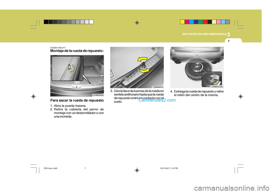 Hyundai Santa Fe 2008 Manual del propietario (in Spanish) 3
QUE HACER EN UNA EMERGENCIA
7
D040B01CM-GYT Montaje de la rueda de repuesto:
Para sacar la rueda de repuesto
1. Abra la puerta trasera.
2. Retire la cubierta del perno de montaje con un destornill Hyundai Santa Fe 2008 Manual del propietario (in Spanish) 3
QUE HACER EN UNA EMERGENCIA
7
D040B01CM-GYT Montaje de la rueda de repuesto:
Para sacar la rueda de repuesto
1. Abra la puerta trasera.
2. Retire la cubierta del perno de montaje con un destornill