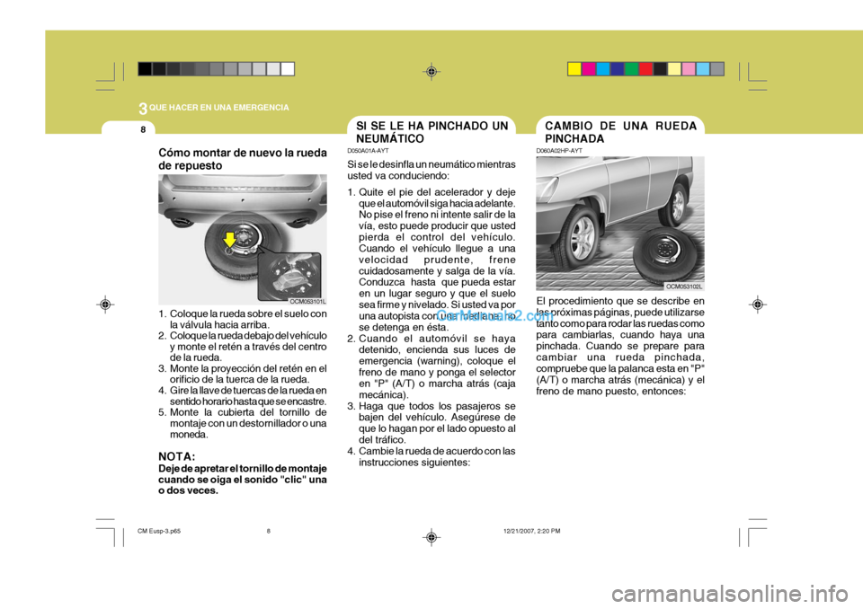 Hyundai Santa Fe 2008  Manual del propietario (in Spanish) 3QUE HACER EN UNA EMERGENCIA
8SI SE LE HA PINCHADO UN NEUMÁTICO
D050A01A-AYT Si se le desinfla un neumático mientras usted va conduciendo: 
1. Quite el pie del acelerador y deje
que el automóvil si