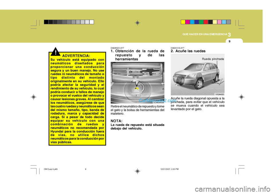 Hyundai Santa Fe 2008  Manual del propietario (in Spanish) 3
QUE HACER EN UNA EMERGENCIA
9
!
1VQA4023
D060C01A-AYT 
2. Acuñe las ruedas Acuñe la rueda diagonal opuesta a la pinchada, para evitar que el vehículose mueva cuando el vehículo sea levantado por