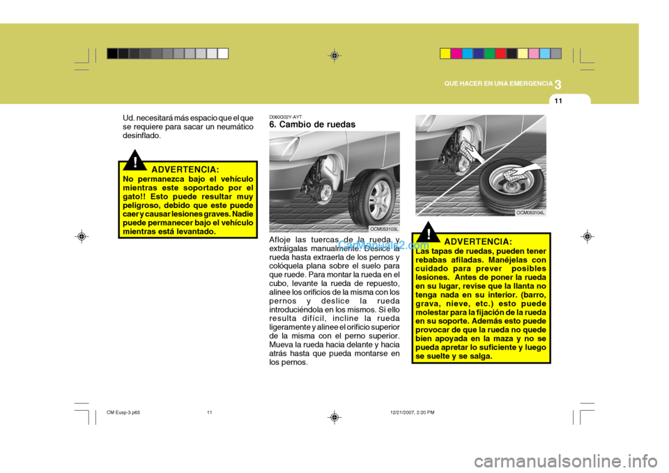 Hyundai Santa Fe 2008 Manual del propietario (in Spanish) 3
QUE HACER EN UNA EMERGENCIA
11
!
!
ADVERTENCIA:
Las tapas de ruedas, pueden tener rebabas afiladas. Manéjelas con cuidado para prever posibles lesiones. Antes de poner la ruedaen su lugar, revise Hyundai Santa Fe 2008 Manual del propietario (in Spanish) 3
QUE HACER EN UNA EMERGENCIA
11
!
!
ADVERTENCIA:
Las tapas de ruedas, pueden tener rebabas afiladas. Manéjelas con cuidado para prever posibles lesiones. Antes de poner la ruedaen su lugar, revise
