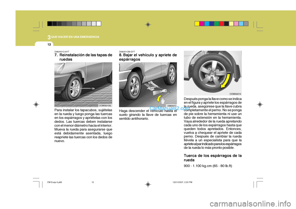 Hyundai Santa Fe 2008 Manual del propietario (in Spanish) 3QUE HACER EN UNA EMERGENCIA
12
D060H01O-AYT
7. Reinstalación de las tapas deruedas
Para instalar los tapacubos, sujételas en la rueda y luego ponga las tuercas en los espárragos y apriételas con Hyundai Santa Fe 2008 Manual del propietario (in Spanish) 3QUE HACER EN UNA EMERGENCIA
12
D060H01O-AYT
7. Reinstalación de las tapas deruedas
Para instalar los tapacubos, sujételas en la rueda y luego ponga las tuercas en los espárragos y apriételas con