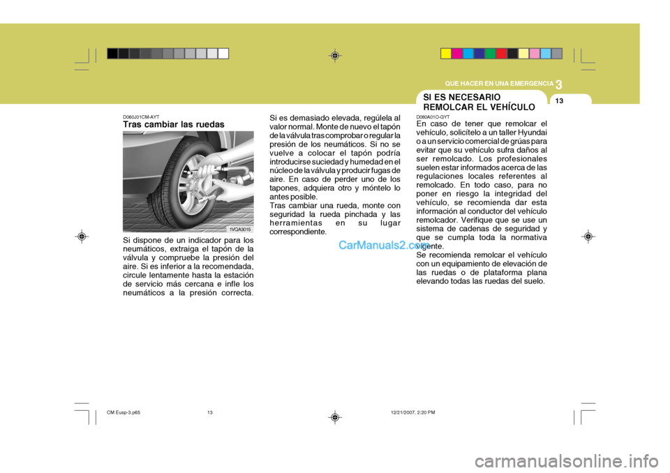 Hyundai Santa Fe 2008  Manual del propietario (in Spanish) 3
QUE HACER EN UNA EMERGENCIA
13
D060J01CM-AYT Tras cambiar las ruedas Si es demasiado 
elevada, regúlela al
valor normal. Monte de nuevo el tapón de la válvula tras comprobar o regular la presión