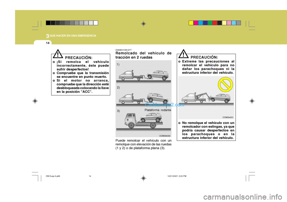 Hyundai Santa Fe 2008  Manual del propietario (in Spanish) 3QUE HACER EN UNA EMERGENCIA
14
D080B01CM-GYT Remolcado del vehículo de tracción en 2 ruedas
OCM054030
Puede remolcar el vehículo con un remolque con elevación de las ruedas (1 y 2) o de plataform