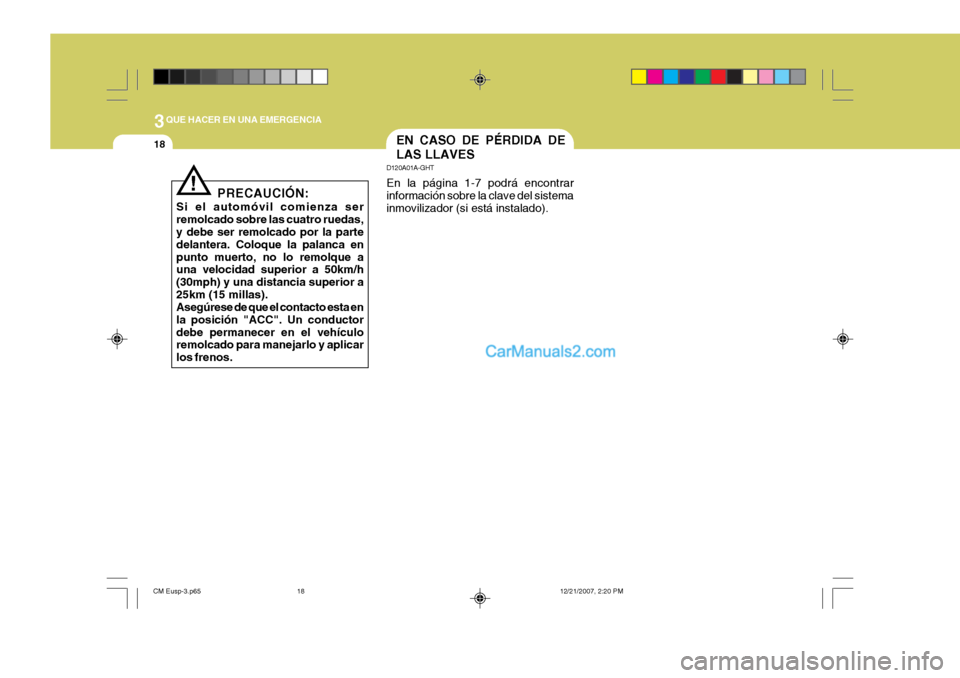 Hyundai Santa Fe 2008  Manual del propietario (in Spanish) 3QUE HACER EN UNA EMERGENCIA
18EN CASO DE PÉRDIDA DE LAS LLAVES
D120A01A-GHT En la página 1-7 podrá encontrar información sobre la clave del sistema inmovilizador (si está instalado).
PRECAUCIÓN
