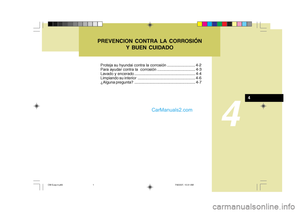 Hyundai Santa Fe 2008  Manual del propietario (in Spanish) 4
PREVENCION CONTRA LA CORROSIÓNY BUEN CUIDADO
4
Proteja su hyundai contra la corrosión .......................... 4-2 
Para ayudar contra la  corrosión ................................... 4-3
Lava