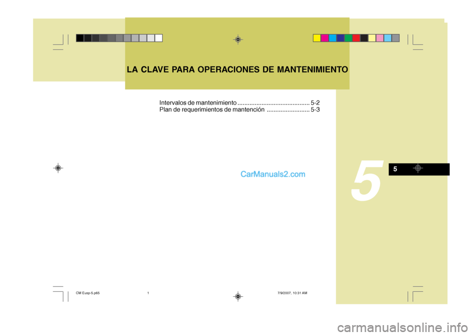 Hyundai Santa Fe 2008  Manual del propietario (in Spanish) 5
LA CLAVE PARA OPERACIONES DE MANTENIMIENTO
5
Intervalos de mantenimiento .......................................... 5-2 
Plan de requerimientos de mantención ......................... 5-3
CM Eusp-5