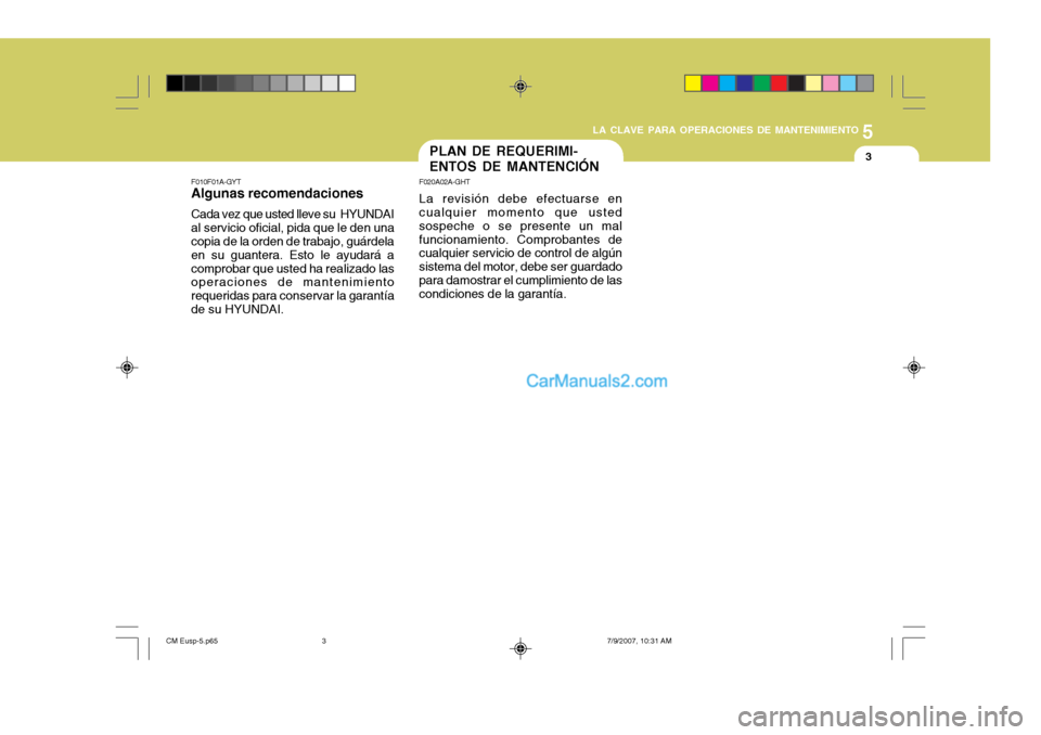 Hyundai Santa Fe 2008 Manual del propietario (in Spanish) 5
LA CLAVE PARA OPERACIONES DE MANTENIMIENTO
3PLAN DE REQUERIMI- ENTOS DE MANTENCIÓN
F020A02A-GHT La revisión debe efectuarse en cualquier momento que usted sospeche o se presente un malfuncionamien Hyundai Santa Fe 2008 Manual del propietario (in Spanish) 5
LA CLAVE PARA OPERACIONES DE MANTENIMIENTO
3PLAN DE REQUERIMI- ENTOS DE MANTENCIÓN
F020A02A-GHT La revisión debe efectuarse en cualquier momento que usted sospeche o se presente un malfuncionamien