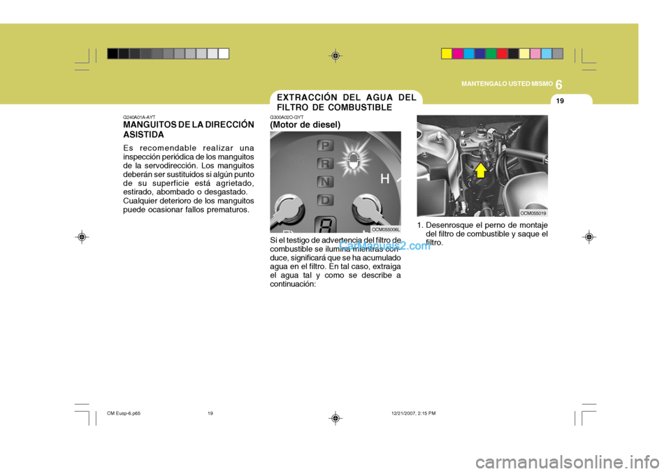 Hyundai Santa Fe 2008 Manual del propietario (in Spanish) 6
MANTENGALO USTED MISMO
19EXTRACCIÓN DEL AGUA DEL FILTRO DE COMBUSTIBLE
G300A02O-GYT
(Motor de diesel)
Si el testigo de advertencia del filtro de
combustible se ilumina mientras con- duce, significa Hyundai Santa Fe 2008 Manual del propietario (in Spanish) 6
MANTENGALO USTED MISMO
19EXTRACCIÓN DEL AGUA DEL FILTRO DE COMBUSTIBLE
G300A02O-GYT
(Motor de diesel)
Si el testigo de advertencia del filtro de
combustible se ilumina mientras con- duce, significa