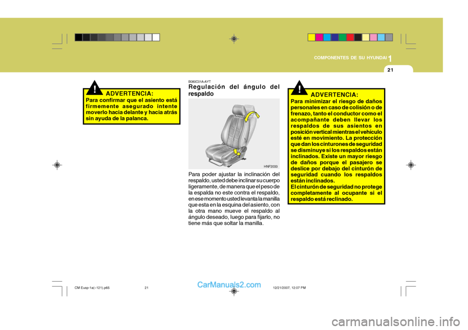 Hyundai Santa Fe 2008  Manual del propietario (in Spanish) 1
COMPONENTES DE SU HYUNDAI
21
!!
HNF2033
ADVERTENCIA:
Para confirmar que el asiento está firmemente asegurado intente moverlo hacia delante y hacia atrás sin ayuda de la palanca. B080C01A-AYT Regul