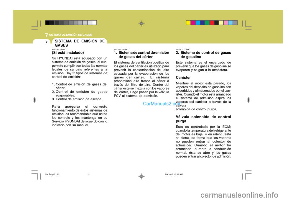 Hyundai Santa Fe 2008 Manual del propietario (in Spanish) 7SISTEMA DE EMISIÓN DE GASES
2
H010B01A-AYT
1. Sistema de control de emisión
de gases del cárter
El sistema de ventilación positiva de
los gases del cárter es utilizado para prevenir la contamina Hyundai Santa Fe 2008 Manual del propietario (in Spanish) 7SISTEMA DE EMISIÓN DE GASES
2
H010B01A-AYT
1. Sistema de control de emisión
de gases del cárter
El sistema de ventilación positiva de
los gases del cárter es utilizado para prevenir la contamina