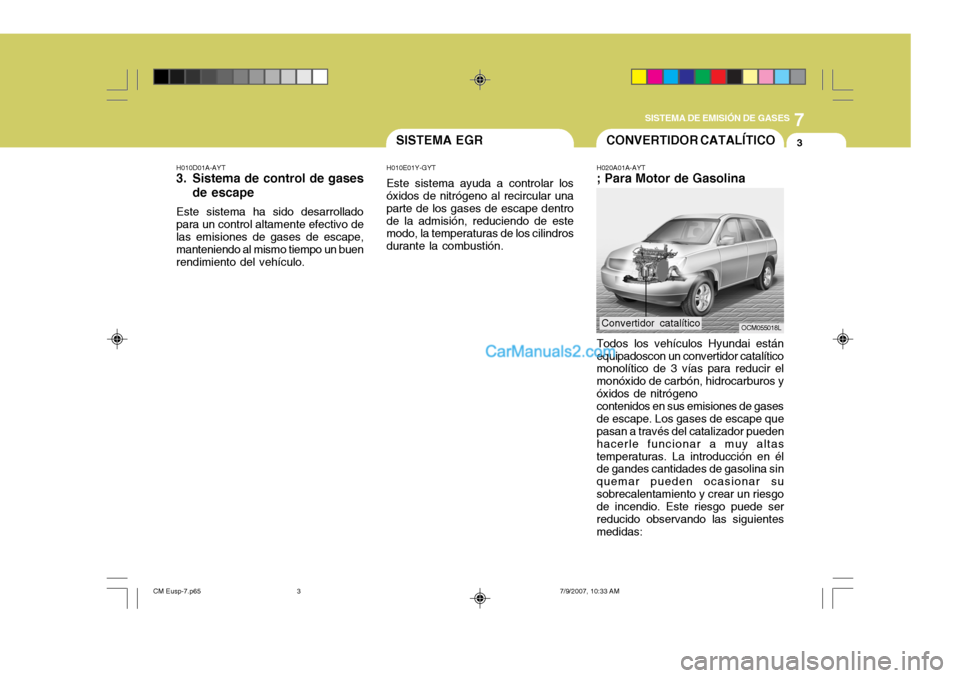 Hyundai Santa Fe 2008  Manual del propietario (in Spanish) 7
SISTEMA DE EMISIÓN DE GASES
3SISTEMA EGRCONVERTIDOR CATALÍTICO
H010D01A-AYT 
3. Sistema de control de gases de escape
Este sistema ha sido desarrollado para un control altamente efectivo de las em