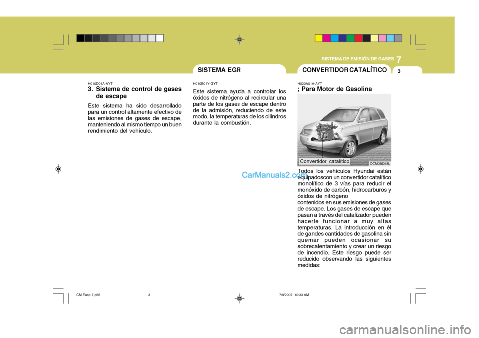 Hyundai Santa Fe 2008 Manual del propietario (in Spanish) 7
SISTEMA DE EMISIÓN DE GASES
3SISTEMA EGRCONVERTIDOR CATALÍTICO
H010D01A-AYT
3. Sistema de control de gases de escape
Este sistema ha sido desarrollado para un control altamente efectivo de las em Hyundai Santa Fe 2008 Manual del propietario (in Spanish) 7
SISTEMA DE EMISIÓN DE GASES
3SISTEMA EGRCONVERTIDOR CATALÍTICO
H010D01A-AYT
3. Sistema de control de gases de escape
Este sistema ha sido desarrollado para un control altamente efectivo de las em