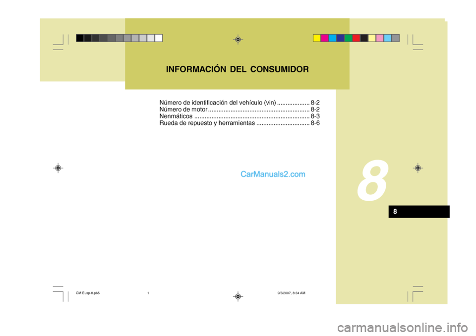 Hyundai Santa Fe 2008 Manual del propietario (in Spanish) 8
INFORMACIÓN DEL CONSUMIDOR
8
Número de identificación del vehículo (vin) ................... 8-2
Número de motor ........................................................... 8-2Nenmáticos .... Hyundai Santa Fe 2008 Manual del propietario (in Spanish) 8
INFORMACIÓN DEL CONSUMIDOR
8
Número de identificación del vehículo (vin) ................... 8-2
Número de motor ........................................................... 8-2Nenmáticos ....