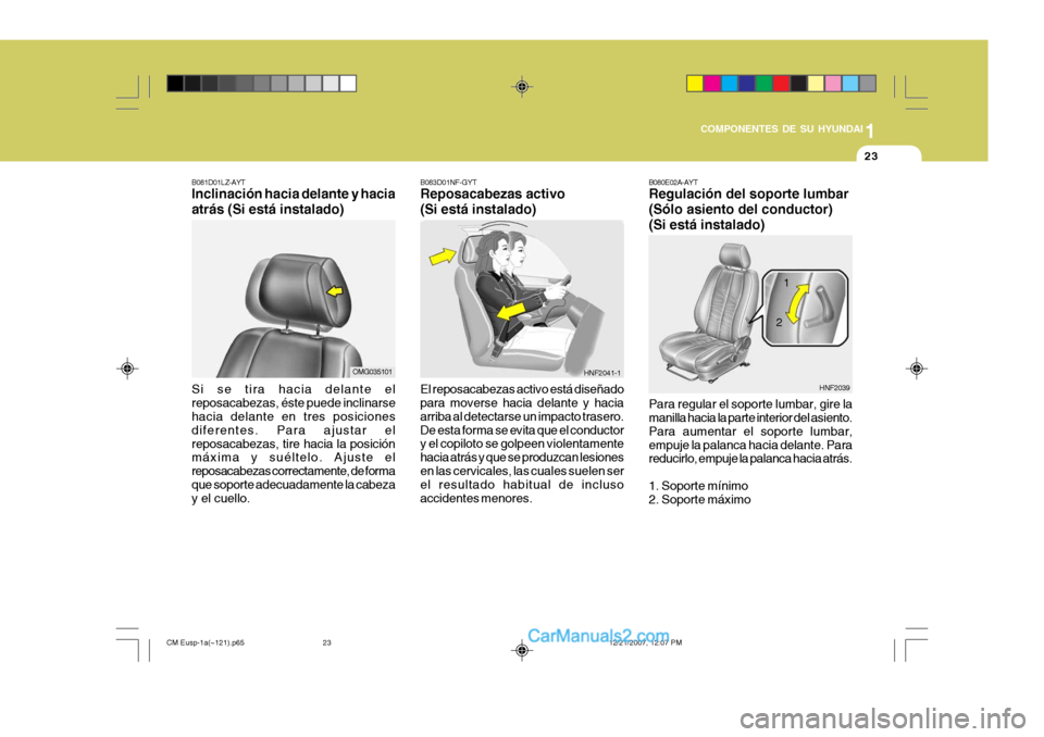 Hyundai Santa Fe 2008  Manual del propietario (in Spanish) 1
COMPONENTES DE SU HYUNDAI
23
HNF2039
1
2
B081D01LZ-AYT Inclinación hacia delante y hacia atrás (Si está instalado) Si se tira hacia delante el reposacabezas, éste puede inclinarse hacia delante 