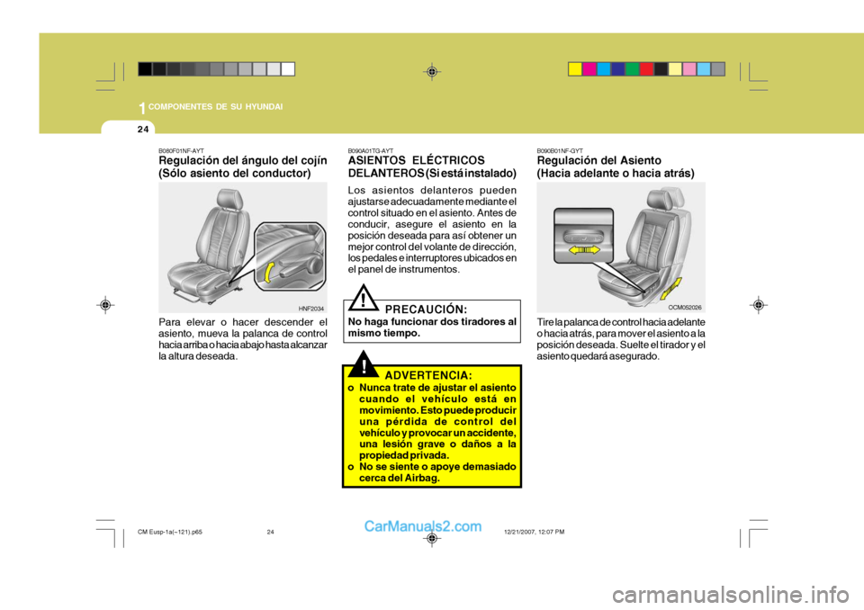 Hyundai Santa Fe 2008  Manual del propietario (in Spanish) 1COMPONENTES DE SU HYUNDAI
24
!
B080F01NF-AYT Regulación del ángulo del cojín (Sólo asiento del conductor) Para elevar o hacer descender el asiento, mueva la palanca de control hacia arriba o haci