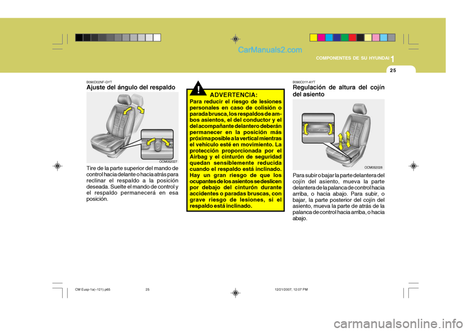 Hyundai Santa Fe 2008  Manual del propietario (in Spanish) 1
COMPONENTES DE SU HYUNDAI
25
!
B090D02NF-GYT Ajuste del ángulo del respaldo Tire de la parte superior del mando de control hacia delante o hacia atrás para reclinar el respaldo a la posicióndesea