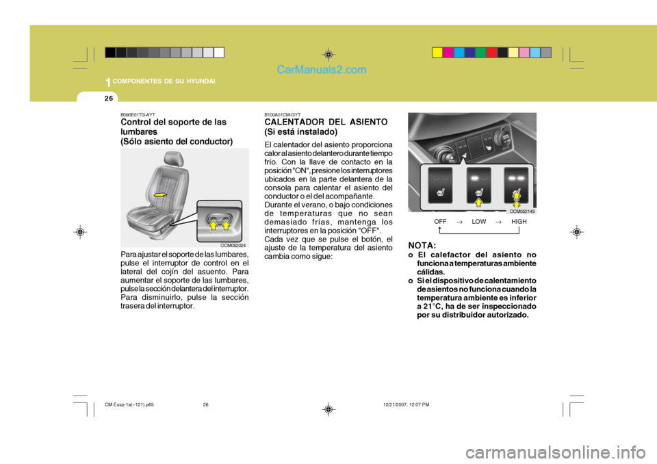 Hyundai Santa Fe 2008 Manual del propietario (in Spanish) 1COMPONENTES DE SU HYUNDAI
26
B100A01CM-GYT CALENTADOR DEL ASIENTO (Si está instalado) El calentador del asiento proporciona calor al asiento delantero durante tiempofrío. Con la llave de contacto e Hyundai Santa Fe 2008 Manual del propietario (in Spanish) 1COMPONENTES DE SU HYUNDAI
26
B100A01CM-GYT CALENTADOR DEL ASIENTO (Si está instalado) El calentador del asiento proporciona calor al asiento delantero durante tiempofrío. Con la llave de contacto e