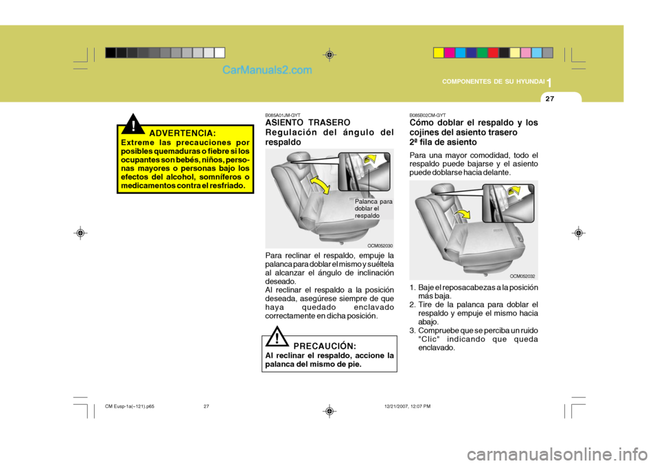 Hyundai Santa Fe 2008  Manual del propietario (in Spanish) 1
COMPONENTES DE SU HYUNDAI
27
!
OCM052032
OCM052030
B085A01JM-GYT ASIENTO TRASERO Regulación del ángulo delrespaldo Para reclinar el respaldo, empuje la palanca para doblar el mismo y suéltela al 