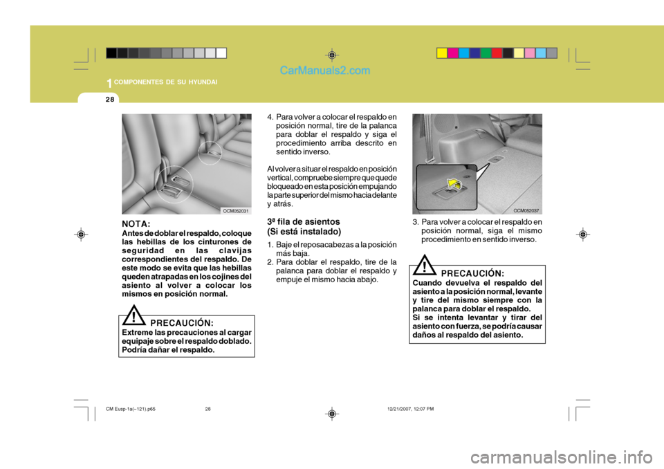 Hyundai Santa Fe 2008  Manual del propietario (in Spanish) 1COMPONENTES DE SU HYUNDAI
28
NOTA: Antes de doblar el respaldo, coloque las hebillas de los cinturones de seguridad en las clavijascorrespondientes del respaldo. De este modo se evita que las hebilla