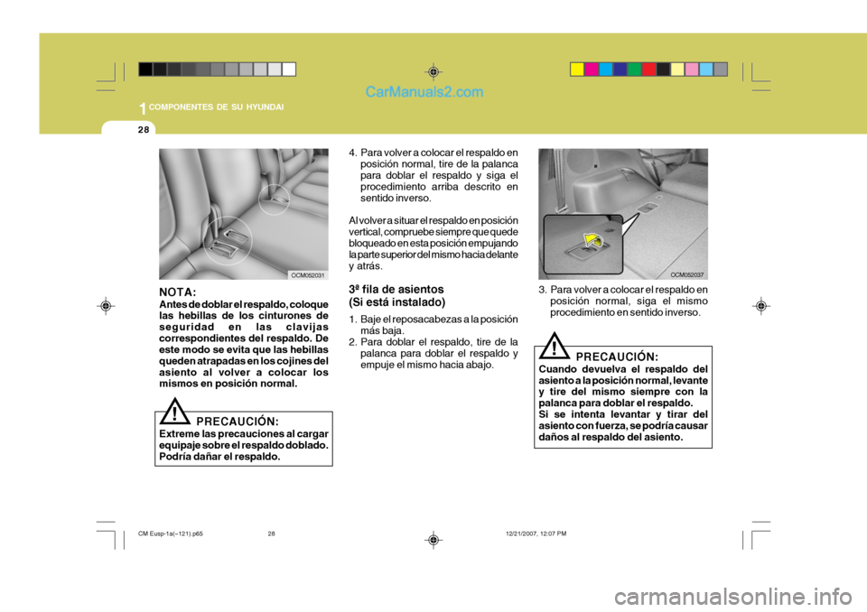 Hyundai Santa Fe 2008 Manual del propietario (in Spanish) 1COMPONENTES DE SU HYUNDAI
28
NOTA: Antes de doblar el respaldo, coloque las hebillas de los cinturones de seguridad en las clavijascorrespondientes del respaldo. De este modo se evita que las hebilla Hyundai Santa Fe 2008 Manual del propietario (in Spanish) 1COMPONENTES DE SU HYUNDAI
28
NOTA: Antes de doblar el respaldo, coloque las hebillas de los cinturones de seguridad en las clavijascorrespondientes del respaldo. De este modo se evita que las hebilla