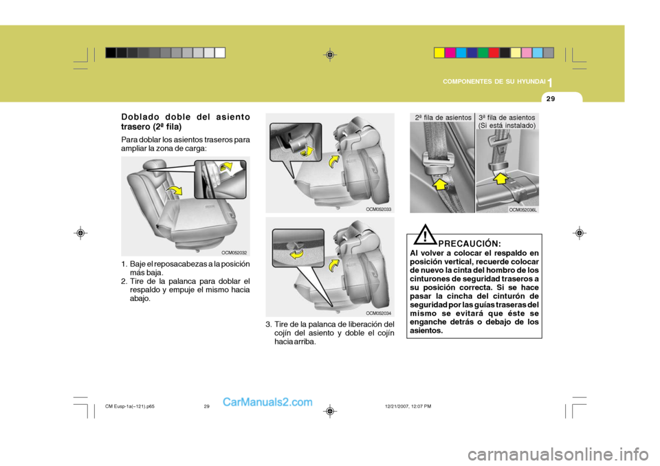 Hyundai Santa Fe 2008  Manual del propietario (in Spanish) 1
COMPONENTES DE SU HYUNDAI
29
OCM052032
Doblado doble del asiento trasero (2ª fila) Para doblar los asientos traseros para ampliar la zona de carga:
3. Tire de la palanca de liberación delcojín de