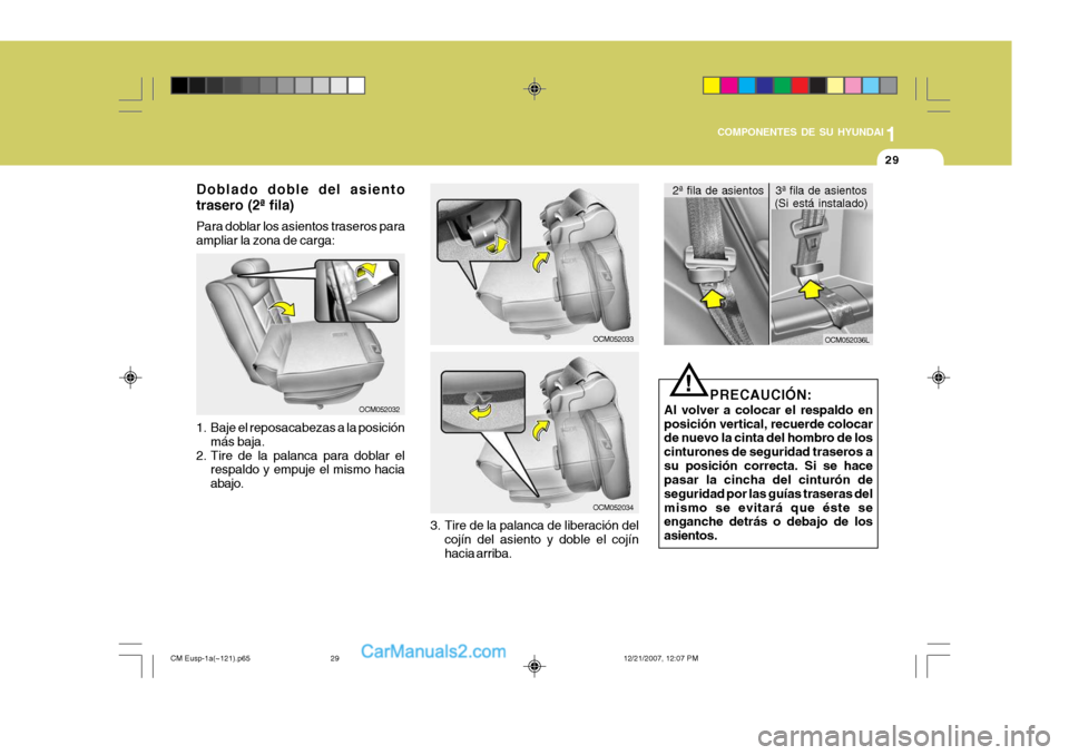 Hyundai Santa Fe 2008 Manual del propietario (in Spanish) 1
COMPONENTES DE SU HYUNDAI
29
OCM052032
Doblado doble del asiento trasero (2ª fila) Para doblar los asientos traseros para ampliar la zona de carga:
3. Tire de la palanca de liberación delcojín de Hyundai Santa Fe 2008 Manual del propietario (in Spanish) 1
COMPONENTES DE SU HYUNDAI
29
OCM052032
Doblado doble del asiento trasero (2ª fila) Para doblar los asientos traseros para ampliar la zona de carga:
3. Tire de la palanca de liberación delcojín de