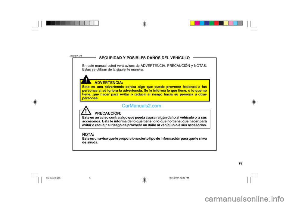 Hyundai Santa Fe 2008  Manual del propietario (in Spanish) F5
!
SEGURIDAD Y POSIBLES DAÑOS DEL VEHÍCULO
En este manual usted verá avisos de ADVERTENCIA, PRECAUCIÓN y NOTAS. Estas se utilizan de la siguiente manera.
ADVERTENCIA:
Esta es una advertencia con