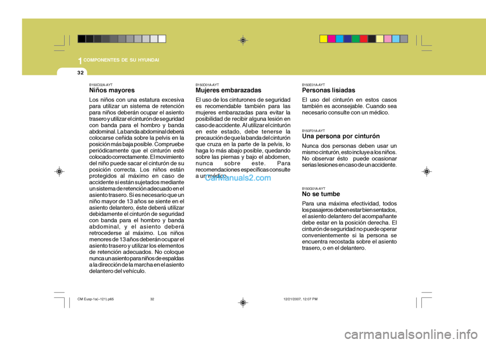 Hyundai Santa Fe 2008  Manual del propietario (in Spanish) 1COMPONENTES DE SU HYUNDAI
32
B150D01A-AYT Mujeres embarazadas El uso de los cinturones de seguridad es recomendable también para lasmujeres embarazadas para evitar la posibilidad de recibir alguna l