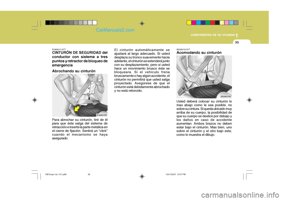 Hyundai Santa Fe 2008  Manual del propietario (in Spanish) 1
COMPONENTES DE SU HYUNDAI
35
B200A01A-GYT Acomodando su cinturón
Usted deberá colocar su cinturón lo mas abajo como le sea posible, no sobre su cintura. Si queda ubicado muyarriba de su cuerpo, l