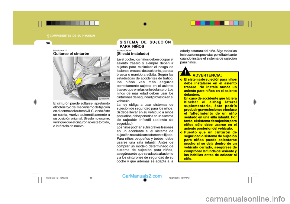Hyundai Santa Fe 2008 Manual del propietario (in Spanish) 1COMPONENTES DE SU HYUNDAI
36
!ADVERTENCIA:
o El sistema de sujeción para niños debe instalarse en el asiento trasero. No instale nunca un asiento para niños en el asiento delantero.En caso de acci Hyundai Santa Fe 2008 Manual del propietario (in Spanish) 1COMPONENTES DE SU HYUNDAI
36
!ADVERTENCIA:
o El sistema de sujeción para niños debe instalarse en el asiento trasero. No instale nunca un asiento para niños en el asiento delantero.En caso de acci