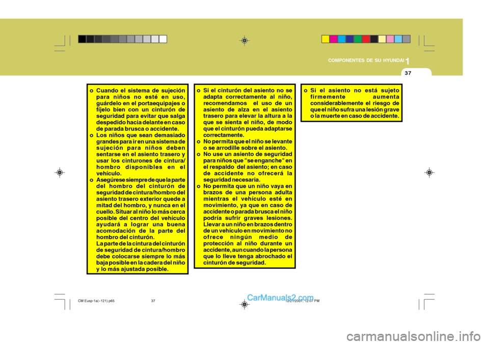 Hyundai Santa Fe 2008  Manual del propietario (in Spanish) 1
COMPONENTES DE SU HYUNDAI
37
o Cuando el sistema de sujeción
para niños no esté en uso, guárdelo en el portaequipajes o fíjelo bien con un cinturón de seguridad para evitar que salgadespedido 