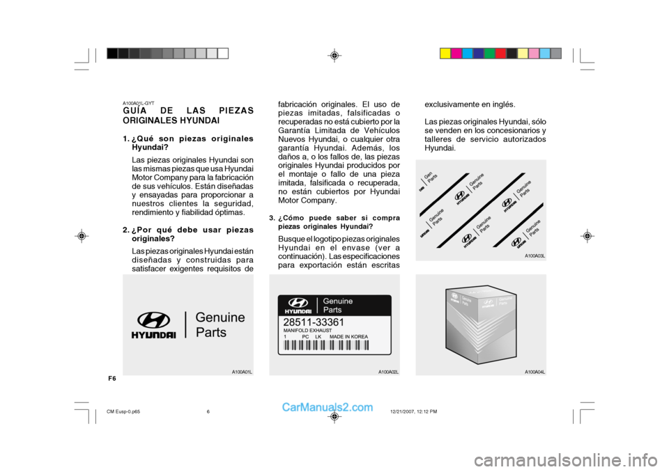 Hyundai Santa Fe 2008 Manual del propietario (in Spanish) F6
A100A01L-GYT GUÍA DE LAS PIEZAS ORIGINALES HYUNDAI
1. ¿Qué son piezas originalesHyundai? Las piezas originales Hyundai son las mismas piezas que usa Hyundai Motor Company para la fabricaciónde Hyundai Santa Fe 2008 Manual del propietario (in Spanish) F6
A100A01L-GYT GUÍA DE LAS PIEZAS ORIGINALES HYUNDAI
1. ¿Qué son piezas originalesHyundai? Las piezas originales Hyundai son las mismas piezas que usa Hyundai Motor Company para la fabricaciónde