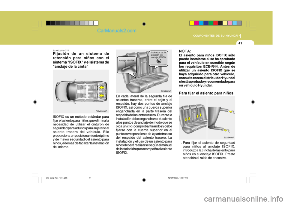 Hyundai Santa Fe 2008 Manual del propietario (in Spanish) 1
COMPONENTES DE SU HYUNDAI
41
B230D02NF
B230D02CM-GYT Fijación de un sistema de retención para niños con elsistema "ISOFIX" y el sistema de"anclaje de la cinta" ISOFIX es un método estándar para Hyundai Santa Fe 2008 Manual del propietario (in Spanish) 1
COMPONENTES DE SU HYUNDAI
41
B230D02NF
B230D02CM-GYT Fijación de un sistema de retención para niños con elsistema "ISOFIX" y el sistema de"anclaje de la cinta" ISOFIX es un método estándar para