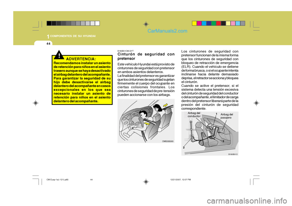 Hyundai Santa Fe 2008  Manual del propietario (in Spanish) 1COMPONENTES DE SU HYUNDAI
44
!
Los cinturones de seguridad con pretensor funcionan de la misma formaque los cinturones de seguridad con bloqueo de retracción de emergencia (ELR). Cuando el vehículo