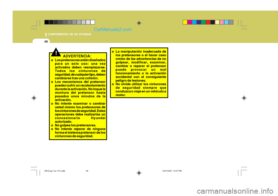 Hyundai Santa Fe 2008  Manual del propietario (in Spanish) 1COMPONENTES DE SU HYUNDAI
46
!ADVERTENCIA:
o Los pretensores están diseñados para un solo uso: una vez activados deben reemplazarse. Todos los cinturones de seguridad, de cualquier tipo, debencambi