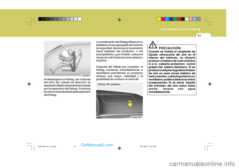 Hyundai Santa Fe 2008  Manual del propietario (in Spanish) 1
COMPONENTES DE SU HYUNDAI
51
OCM051009L PRECAUCIÓN:
Cuando se instale el recipiente de líquido refrescante del aire en el interior del vehículo, no situarlo próximo al tablero de instrumentosni 