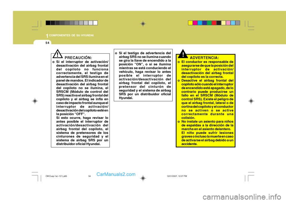 Hyundai Santa Fe 2008 Manual del propietario (in Spanish) 1COMPONENTES DE SU HYUNDAI
54
!ADVERTENCIA:
o El conductor es responsable de asegurarse de que la posición del interruptor de activación/ desactivación del airbag frontal del copiloto es la correct Hyundai Santa Fe 2008 Manual del propietario (in Spanish) 1COMPONENTES DE SU HYUNDAI
54
!ADVERTENCIA:
o El conductor es responsable de asegurarse de que la posición del interruptor de activación/ desactivación del airbag frontal del copiloto es la correct