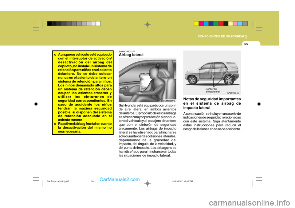 Hyundai Santa Fe 2008 Manual del propietario (in Spanish) 1
COMPONENTES DE SU HYUNDAI
55
OCM052212L
B990B01MC-GYT Airbag lateral
Su Hyundai está equipado con un cojín de aire lateral en ambos asientos delanteros. El propósito de estos airbagses ofrecer ma Hyundai Santa Fe 2008 Manual del propietario (in Spanish) 1
COMPONENTES DE SU HYUNDAI
55
OCM052212L
B990B01MC-GYT Airbag lateral
Su Hyundai está equipado con un cojín de aire lateral en ambos asientos delanteros. El propósito de estos airbagses ofrecer ma
